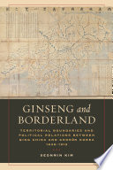 Ginseng and Borderland: Territorial Boundaries and Political Relations Between Qing China and Choson Korea, 1636-1912.