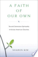 A faith of our own : second-generation spirituality in Korean American churches /