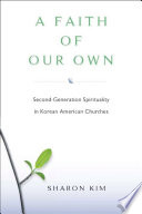 A faith of our own : second-generation spirituality in Korean American churches /