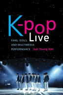 K-pop live : fans, idols, and multimedia performance /