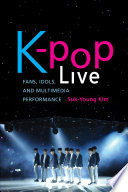 K-pop live : fans, idols, and multimedia performance /