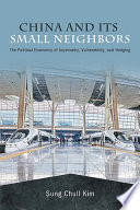 China and its small neighbors : the political economy of asymmetry, vulnerability, and hedging /