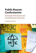 Public reason Confucianism : democratic perfectionism and constitutionalism in East Asia /