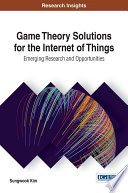 Game theory solutions for the internet of things : emerging research and opportunities /