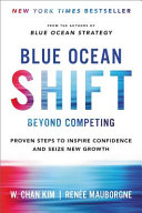 Blue ocean shift : beyond competing : proven steps to inspire confidence and seize new growth /