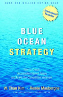 Blue ocean strategy : how to create uncontested market space and make the competition irrelevant /