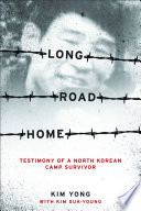Long road home : testimony of a North Korean camp survivor /