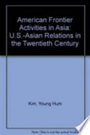 American frontier activities in Asia : U.S.-Asian relations in the twentieth century /