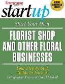 Start your own florist shop and other floral businesses : your step-by-step guide to success /