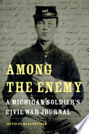 Among the enemy : a Michigan soldier's Civil War journal /