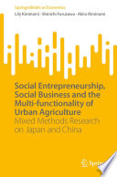 Social Entrepreneurship, Social Business and the Multi-functionality of Urban Agriculture : Mixed Methods Research on Japan and China /