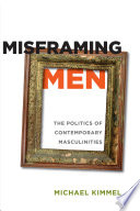 Misframing men : the politics of contemporary masculinities /