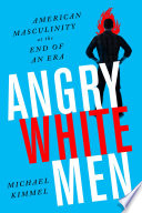 Angry white men : American masculinity at the end of an era /