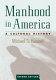 Manhood in America : a cultural history /