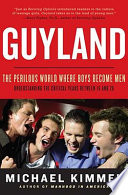 Guyland : the perilous world where boys become men /