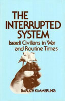 The interrupted system : Israeli civilians in war and routine times /