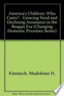 America's children, who cares? : growing needs and declining assistance in the Reagan era /