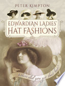 Edwardian ladies' hat fashions : 'where did you get that hat?' : an illustrated history of Edwardian ladies' hats and the feather industry of the period /