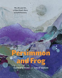 Persimmon and frog : my life and art, a Kibei Nisei's story of self-discover /