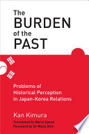 The burden of the past : problems of historical perception in Japan-Korea relations /