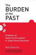 The burden of the past : problems of historical perception in Japan-Korea relations /