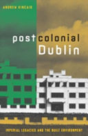 Postcolonial Dublin : imperial legacies and the built environment /