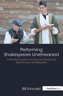 Performing Shakespeare unrehearsed : a practical guide to acting and producing spontaneous Shakespeare /