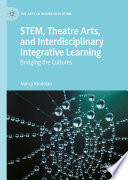 STEM, Theatre Arts, and Interdisciplinary Integrative Learning : Bridging the Cultures /