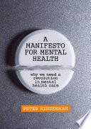 A Manifesto for Mental Health : Why We Need a Revolution in Mental Health Care /