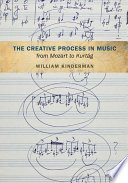 The creative process in music from Mozart to Kurtág /