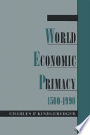 World economic primacy, 1500 to 1990 : Charles P. Kindleberger.