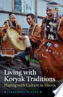 Living with Koryak traditions : playing with culture in Siberia /