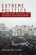 Extreme politics : nationalism, violence, and the end of Eastern Europe /