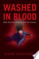 Washed in blood : male sacrifice, trauma, and the cinema /