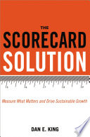The Scorecard Solution : Measure What Matters and Drive Sustainable Growth /