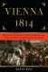 Vienna, 1814 : how the conquerors of Napoleon made love, war, and peace at the Congress of Vienna /