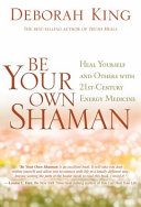 Be your own shaman : heal yourself and others with 21st-century energy medicine /