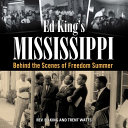 Ed King's Mississippi : behind the scenes of freedom summer /