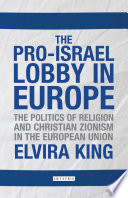 The pro-Israel lobby in Europe : the politics of religion and Christian Zionism in the European Union /