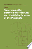 Supersapientia : Berthold of Moosburg and the divine science of the Platonists /