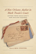 A New Orleans author in Mark Twain's court : letters from Grace King's New England sojourns /