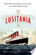 Lusitania : triumph, tragedy, and the end of the Edwardian age /