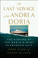 The last voyage of the Andrea Doria : the sinking of the world's most glamorous ship /