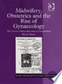 Midwifery, obstetrics and the rise of gynaecology : the uses of a sixteenth-century compendium /