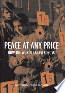 Peace at any price : how the world failed Kosovo /