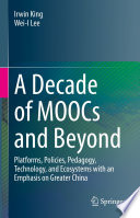 A Decade of MOOCs and Beyond : Platforms, Policies, Pedagogy, Technology, and Ecosystems with an Emphasis on Greater China /