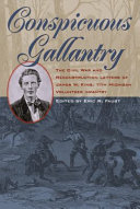 Conspicuous gallantry : the Civil War and Reconstruction letters of James W. King, 11th Michigan Volunteer Infantry /