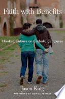 Faith with benefits : hookup culture on Catholic campuses /