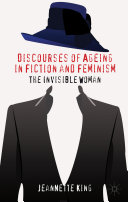 Discourses of ageing in fiction and feminism : the invisible woman /