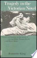 Tragedy in the Victorian novel : theory and practice in the novels of George Eliot, Thomas Hardy and Henry James /